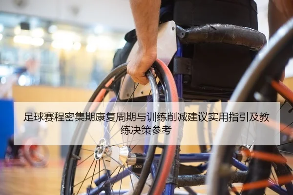 足球赛程密集期康复周期与训练削减建议实用指引及教练决策参考